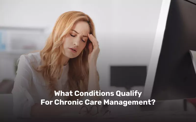 What Conditions Qualify For Chronic Care Management?