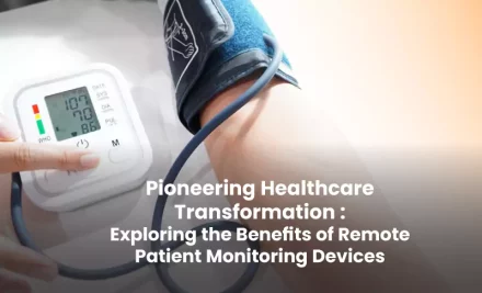 Pioneering Healthcare Transformation : Exploring the Benefits of Remote Patient Monitoring Devices