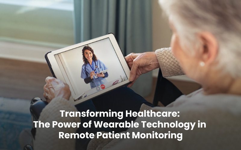 Transforming Healthcare: The Power of Wearable Technology in Remote Patient Monitoring
